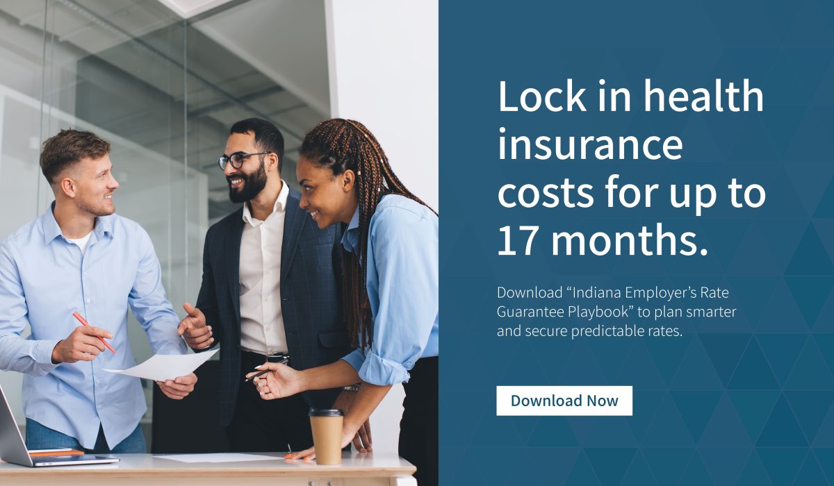 Lock in health insurance costs for up to 17 months.
Download “Indiana Employer’s Rate Guarantee Playbook” to plan smarter and secure predictable rates.